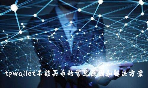 tpwallet不能买币的常见原因和解决方案