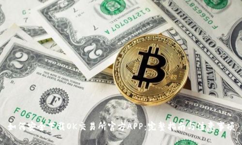 如何安全下载OK交易所官方APP：完整指南与注意事项