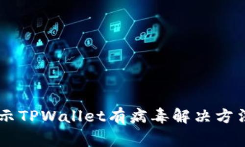 手机管家提示TPWallet有病毒解决方法与经验分享
