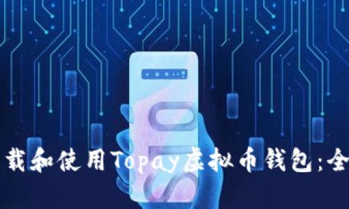 如何下载和使用Topay虚拟币钱包：全面指南