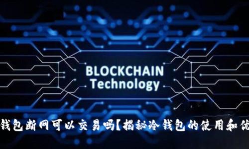 冷钱包断网可以交易吗？揭秘冷钱包的使用和优势