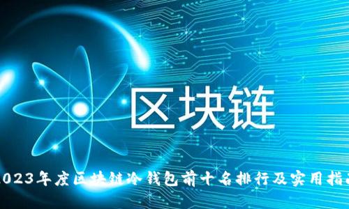 2023年度区块链冷钱包前十名排行及实用指南
