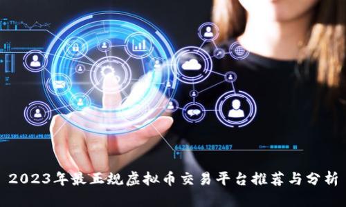 2023年最正规虚拟币交易平台推荐与分析