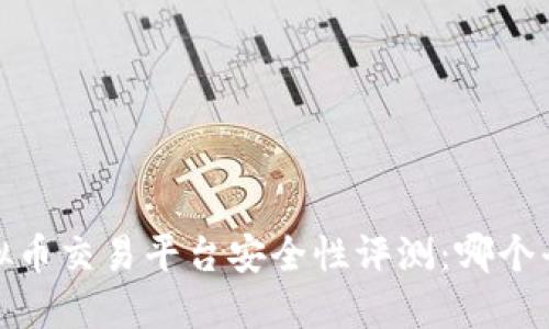2023年虚拟币交易平台安全性评测：哪个平台最安全？