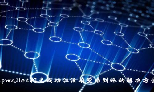 tpwallet闪兑成功但没有觉币到账的解决方案