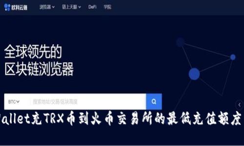 TPWallet充TRX币到火币交易所的最低充值额度详解
