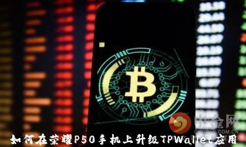 
如何在荣耀P50手机上升级TPWallet应用