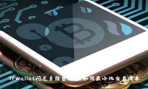 TPWallet闪兑手续费详解：如何最小化交易成本