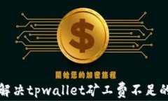 如何解决tpwallet矿工费不足