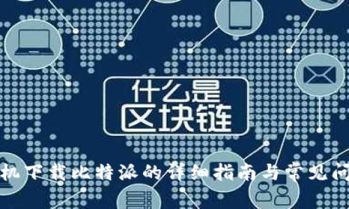 安卓手机下载比特派的详细指南与常见问题解答
