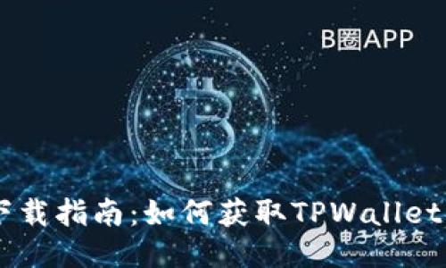 TPWallet下载指南：如何获取TPWallet并安全使用