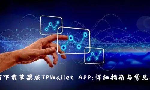 如何下载苹果版TPWallet APP：详细指南与常见问题