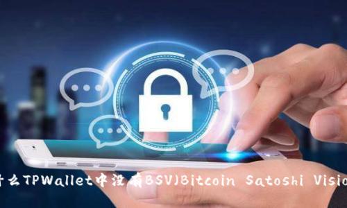 为什么TPWallet中没有BSV（Bitcoin Satoshi Vision）？