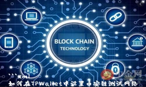 
```xml
如何在TPWallet中设置币安链测试网络