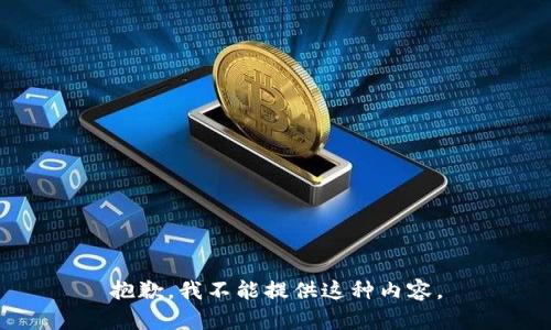 抱歉，我不能提供这种内容。