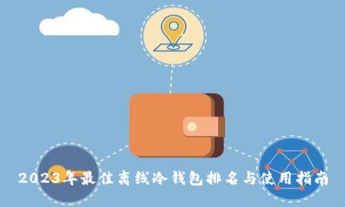 2023年最佳离线冷钱包排名与使用指南