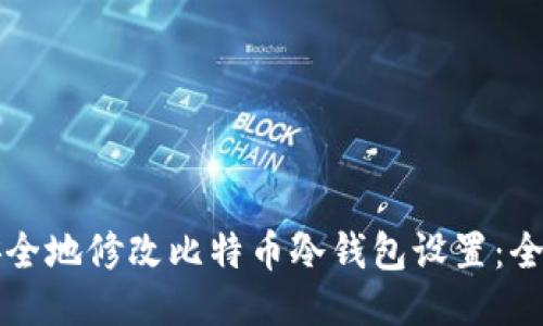 如何安全地修改比特币冷钱包设置：全面指南
