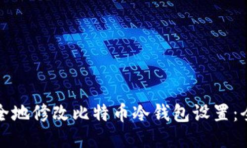 如何安全地修改比特币冷钱包设置：全面指南