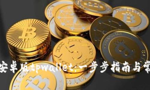 : 如何下载安卓版tpwallet：一步步指南与常见问题解答