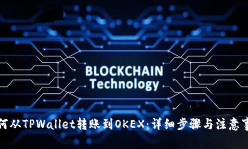 如何从TPWallet转账到OKEX：详细步骤与注意事项