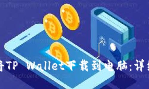 如何将TP Wallet下载到电脑：详细指南
