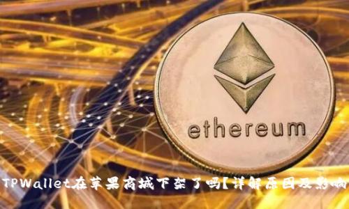 TPWallet在苹果商城下架了吗？详解原因及影响
