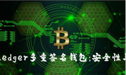 全面解析Ledger多重签名钱包：安全性与操作指南
