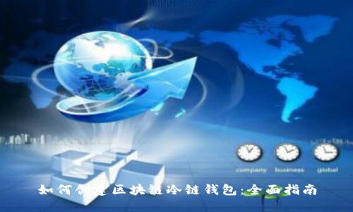 如何创建区块链冷链钱包：全面指南