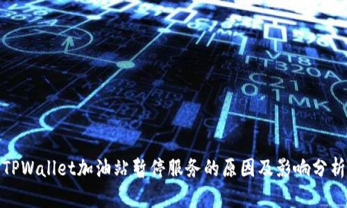 TPWallet加油站暂停服务的原因及影响分析