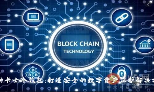 酷神卡士冷钱包：打造安全的数字资产保护解决方案