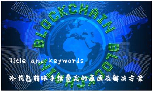Title and Keywords

冷钱包转账手续费高的原因及解决方案