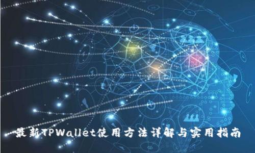最新TPWallet使用方法详解与实用指南