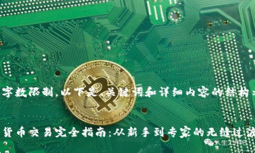 由于字数限制，以下是、关键词和详细内容的结构示例。


加密货币交易完全指南：从新手到专家的无缝过渡