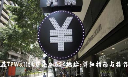 如何在TPWallet中添加BSC地址：详细指南与操作步骤