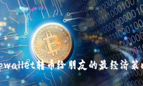 tpwallet转币给朋友的最经济策略