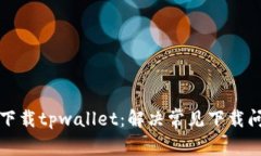 如何顺利下载tpwallet：解决