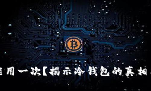 冷钱包只能用一次？揭示冷钱包的真相与使用技巧