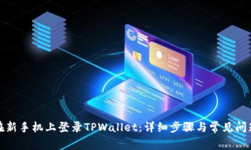 如何在新手机上登录TPWallet：详细步骤与常见问题解答