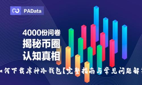 如何下载库神冷钱包？完整指南与常见问题解答