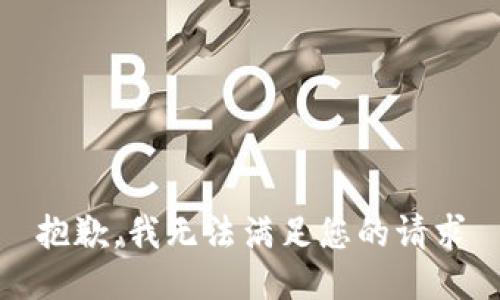 抱歉，我无法满足您的请求