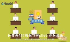 如何将GSC转到TPWallet：详细