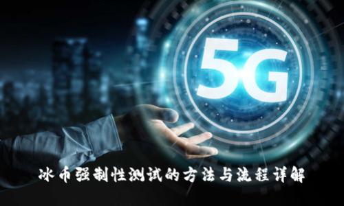 冰币强制性测试的方法与流程详解