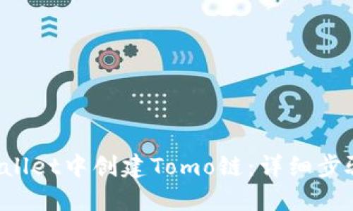  如何在TPWallet中创建Tomo链：详细步骤与实用指南