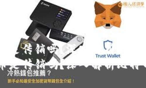 中本聪币是传销吗？深入解析比特币的本质
中本聪币是传销吗？深入解析比特币的本质