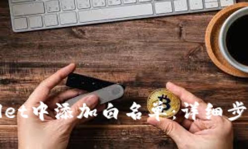 如何在TPWallet中添加白名单：详细步骤与注意事项