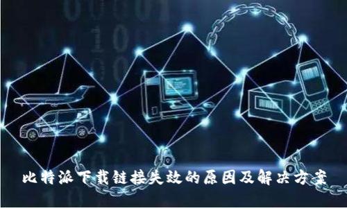 比特派下载链接失效的原因及解决方案