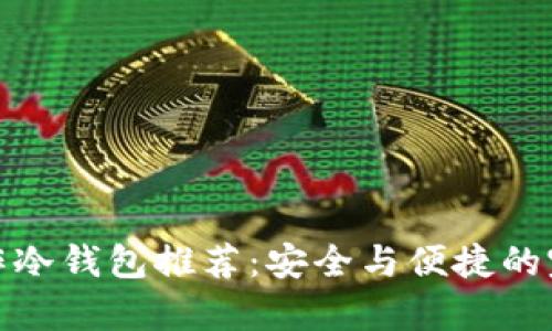 库神合作冷钱包推荐：安全与便捷的完美结合