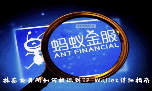 抹茶交易所如何提现到TP Wallet详细指南