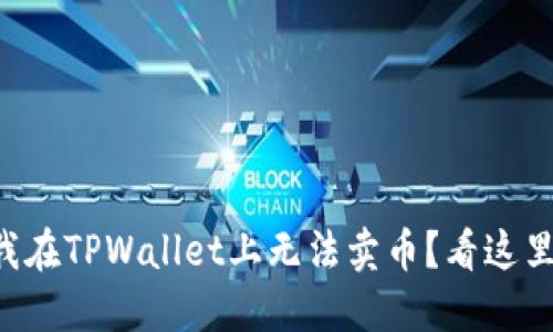 “为什么我在TPWallet上无法卖币？看这里就懂了！”