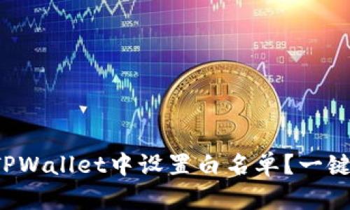 如何在TPWallet中设置白名单？一键跟我学！